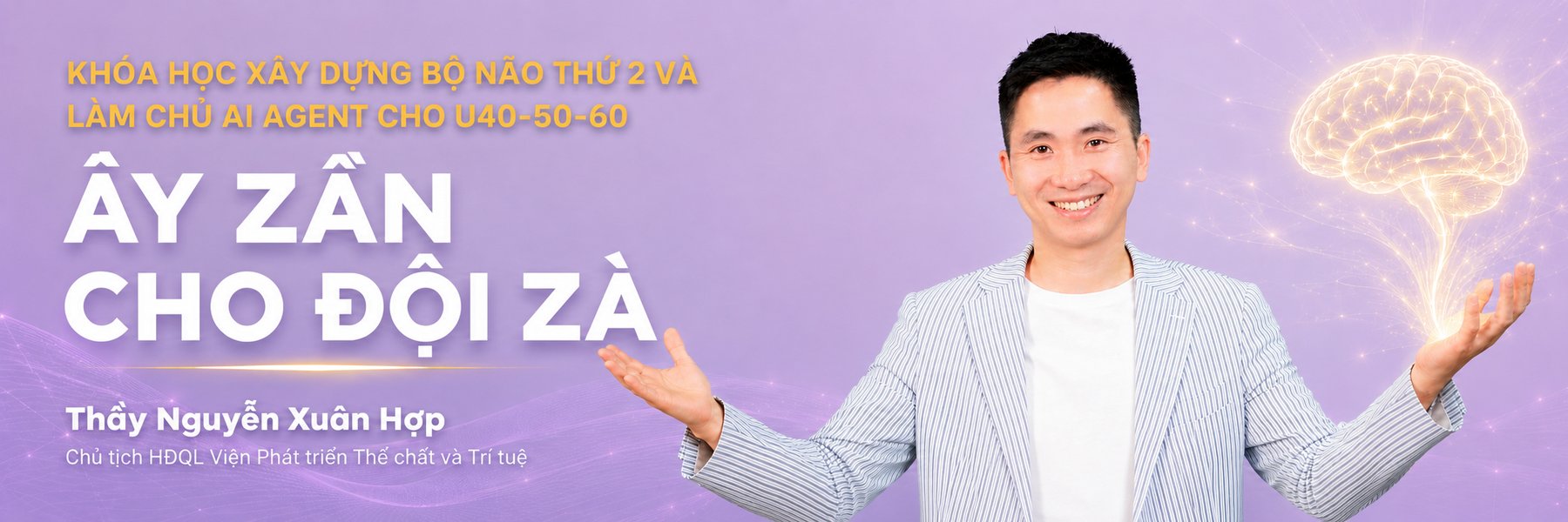 Khóa học Xây dựng bộ não thứ 2 và làm chủ AI Agent cho U40-50-60 - ÂY ZẦN CHO ĐỘI ZÀ - Thầy Nguyễn Xuân Hợp, Chủ tịch HĐQL Viện Phát triển Thể chất và Trí tuệ